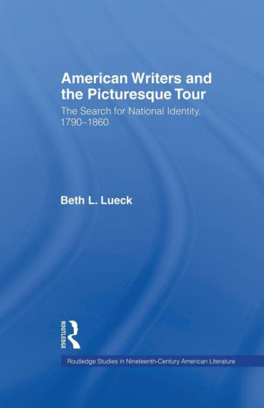 American Writers and the Picturesque Tour: The Search for National Identity, 1790-1860