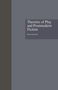 Title: Theories of Play and Postmodern Fiction, Author: Brian Edwards