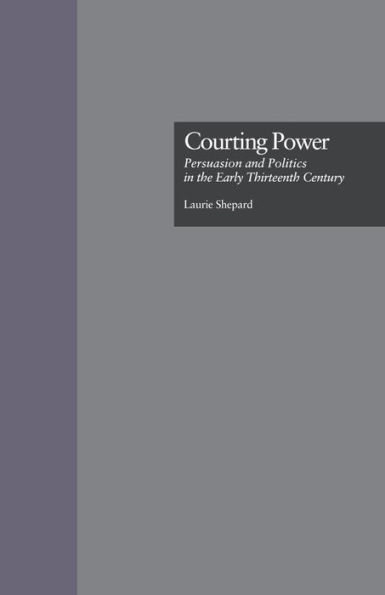 Courting Power: Persuasion and Politics in the Early Thirteenth Century