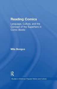 Title: Reading Comics: Language, Culture, and the Concept of the Superhero in Comic Books, Author: Mila Bongco