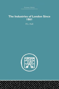 Title: Industries of London Since 1861 / Edition 1, Author: P.G. Hall