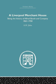 Title: A Liverpool Merchant House: Being the history of Alfred Booth and Company 1863-1958 / Edition 1, Author: A.H John