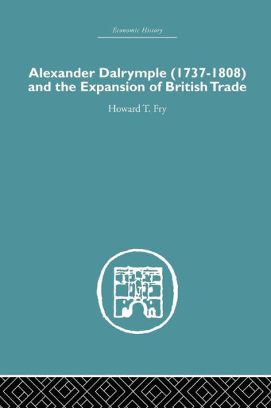 Alexander Dalrymple and the Expansion of British Trade / Edition 1