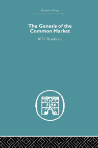 Title: Genesis of the Common Market / Edition 1, Author: W.O. Henderson