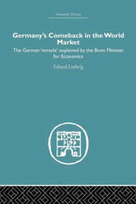 Title: Germany's Comeback in the World Market: the German 'Miracle' explained by the Bonn Minister for Economics / Edition 1, Author: Ludwig Erhard