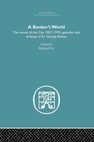 Title: Banker's World: The Revival of the City 1957-1970 / Edition 1, Author: Richard Fry