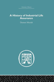 Title: A History of Industrial Life Assurance / Edition 1, Author: D. Morrah