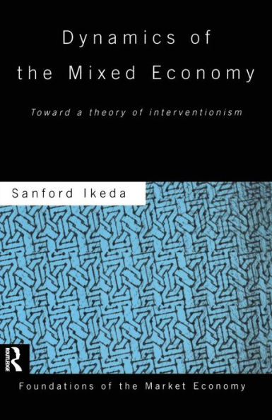 Dynamics of the Mixed Economy: Toward a Theory of Interventionism / Edition 1