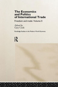Title: The Economics and Politics of International Trade: Freedom and Trade: Volume Two / Edition 1, Author: Gary Cook