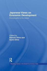 Title: Japanese Views on Economic Development: Diverse Paths to the Market / Edition 1, Author: Kenichi Ohno