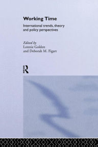 Title: Working Time: International Trends, Theory and Policy Perspectives / Edition 1, Author: Deborah M. Figart