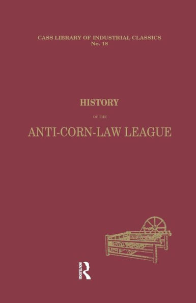 History of the Anti-corn Law League / Edition 1