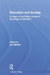 Title: Education and Society: 25 Years of the British Journal of Sociology of Education / Edition 1, Author: Len Barton