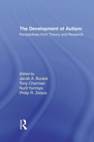 Title: The Development of Autism: Perspectives From Theory and Research / Edition 1, Author: Jacob A. Burack