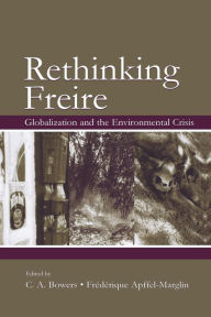 Title: Rethinking Freire: Globalization and the Environmental Crisis / Edition 1, Author: Chet A. Bowers