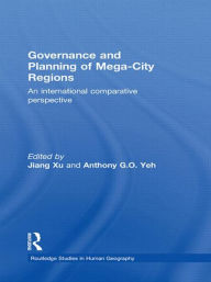 Title: Governance and Planning of Mega-City Regions: An International Comparative Perspective, Author: Jiang Xu