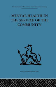 Title: Mental Health in the Service of the Community: Volume three of a report of an international and interprofessional study group convened by the World Federation for Mental Health / Edition 1, Author: Robert H. Ahrenfeldt