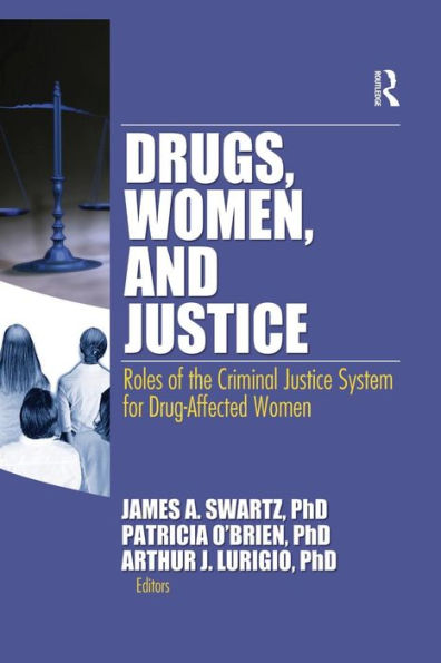 Drugs, Women, and Justice: Roles of the Criminal Justice System for Drug-Affected Women / Edition 1