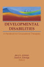 Developmental Disabilities: A Handbook for Occupational Therapists / Edition 1