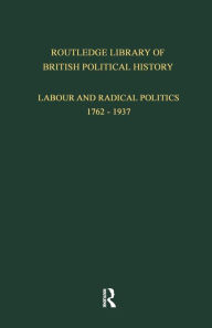 Title: Routledge Library of British Political History: Volume 3: Labour and Radical Politics 1762-1937 / Edition 1, Author: S. Maccoby