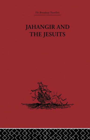 Jahangir and the Jesuits: With an Account of Benedict Goes Mission to Pegu