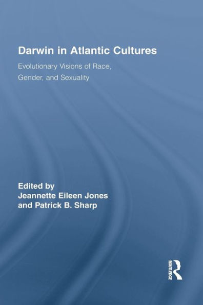 Darwin in Atlantic Cultures: Evolutionary Visions of Race, Gender, and Sexuality