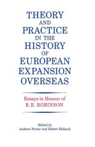 Title: Theory and Practice in the History of European Expansion Overseas: Essays in Honour of Ronald Robinson, Author: R. F. Holland