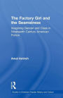 The Factory Girl and the Seamstress: Imagining Gender and Class in Nineteenth Century American Fiction