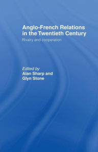 Title: Anglo-French Relations in the Twentieth Century: Rivalry and Cooperation, Author: Alan Sharp