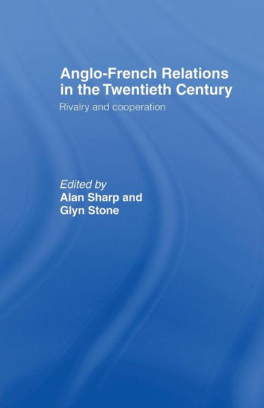 Anglo-French Relations the Twentieth Century: Rivalry and Cooperation