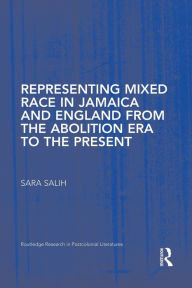 Title: Representing Mixed Race in Jamaica and England from the Abolition Era to the Present, Author: S. Salih