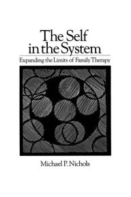 Title: Self In The System: Expanding The Limits Of Family Therapy / Edition 1, Author: Michael P. Nichols