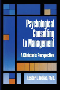 Title: Psychological Consulting To Management: A Clinician's Perspective / Edition 1, Author: Lester L. Tobias