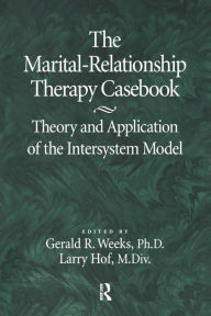 Title: The Marital-Relationship Therapy Casebook: Theory & Application Of The Intersystem Model / Edition 1, Author: Gerald Weeks