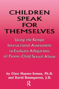 Title: Children Speak For Themselves: Using The Kempe Interactional Assessment To Evaluate Allegations Of Parent- child sexual abuse / Edition 1, Author: Clare Haynes-Seman
