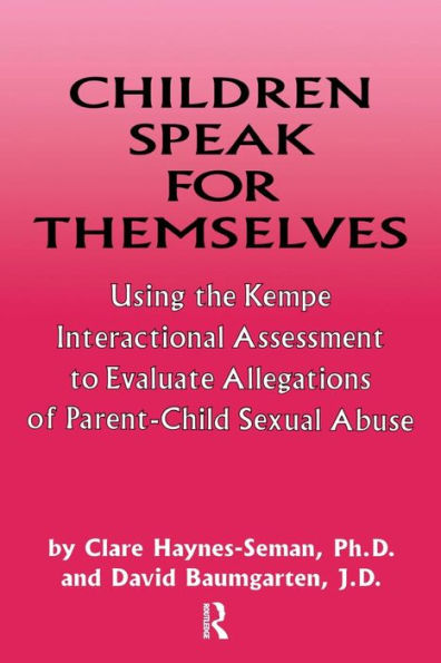 Children Speak For Themselves: Using The Kempe Interactional Assessment To Evaluate Allegations Of Parent- child sexual abuse / Edition 1