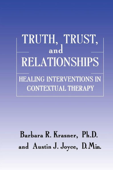 Truth, Trust And Relationships: Healing Interventions In Contextual Therapy / Edition 1