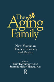 Title: The Aging Family: New Visions In Theory, Practice, And Reality / Edition 1, Author: Terry Hargrave