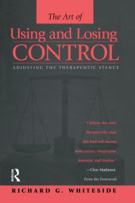 Title: Therapeutic Stances: The Art Of Using And Losing Control: Adjusting The Therapeutic Stance / Edition 1, Author: Richard G. Whiteside