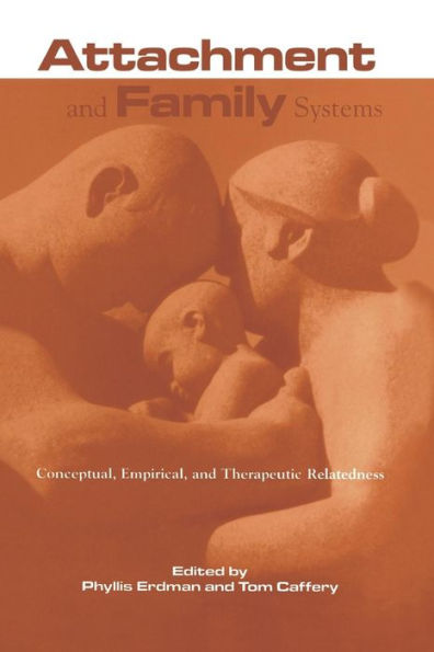 Attachment and Family Systems: Conceptual, Empirical and Therapeutic Relatedness / Edition 1