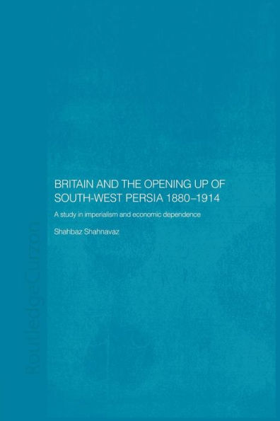 Britain and South-West Persia 1880-1914: A Study Imperialism Economic Dependence