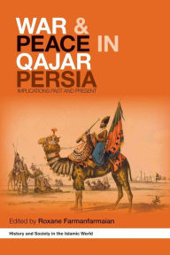 Title: War and Peace in Qajar Persia: Implications Past and Present, Author: Roxane Farmanfarmaian