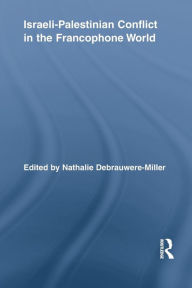 Title: Israeli-Palestinian Conflict in the Francophone World, Author: Nathalie Debrauwere-Miller