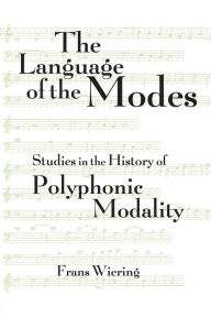 Title: The Language of the Modes: Studies in the History of Polyphonic Modality, Author: Frans Wiering