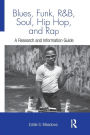 Blues, Funk, Rhythm and Blues, Soul, Hip Hop, and Rap: A Research and Information Guide