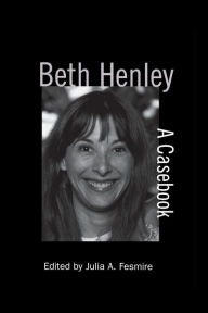 Title: Beth Henley: A Casebook, Author: Julia A. Fesmire