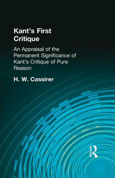 Kant's First Critique: An Appraisal of the Permanent Significance Critique Pure Reason