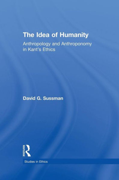 The Idea of Humanity: Anthropology and Anthroponomy Kant's Ethics