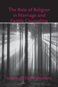 Title: The Role of Religion in Marriage and Family Counseling / Edition 1, Author: Jill Duba Onedera