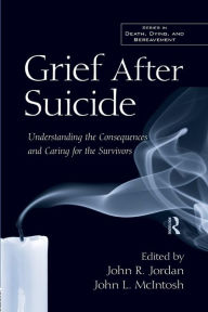 Title: Grief After Suicide: Understanding the Consequences and Caring for the Survivors / Edition 1, Author: John R. Jordan